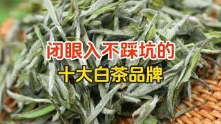 白茶不知道选哪个品牌？行内人告诉你，这10个品牌闭眼入不踩坑！