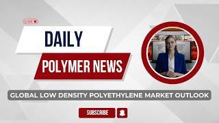 Polymer News: Global Low Density Polyethylene Market Outlook #ldpe  #polymerprices