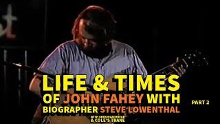 Life and Times of John Fahey - Discussion with Biographer Steve Lowenthal Pt. 2