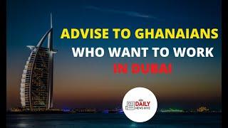 Advise to ghanaians who want to work in Dubai