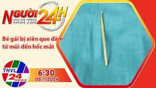 Người đưa tin 24H (6h30 ngày 05/11/2024) - Bé gái bị xiên que đâm từ mũi đến hốc mắt