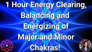 1 Hour Energy Clearing, Balancing, and Energizing of Major and Minor Chakras 