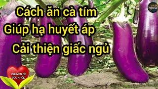 Sức khỏe: Cách ăn cà tím giúp giảm huyết áp cải thiện giấc ngủ - NTN SL