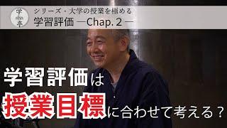 『学習評価は授業目標に合わせて考える？』シリーズ “大学の授業を極める” 「学習評価」Chap.2