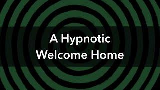 A Hypnotic Welcome Home