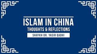 Islam In China - Thoughts & Reflections - Shaykh Dr Yasir Qadhi