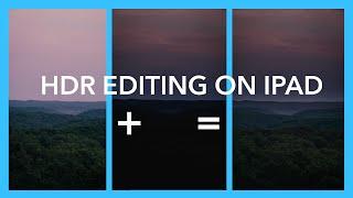 Perfect Exposure Every Time with HDR Editing on the iPad Pro