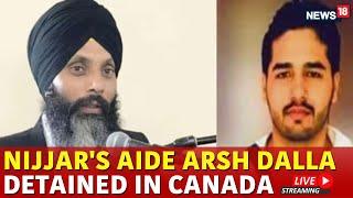 India Canada Row | Nijjar Aide Arsh Dalla Arrested In Canada Live | Nijjar Khalistani | News18 |N18G