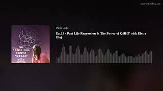 Ep.13 - Past Life Regression & The Power of QHHT with Elena Blaj