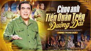 Cùng Anh Tiến Quân Trên Đường Dài - NSND Trung Đức | Official MV