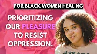 Black Women Prioritizing Our Pleasure to Resist Oppression | Notes on Pleasure Activism