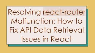 Resolving react-router Malfunction: How to Fix API Data Retrieval Issues in React