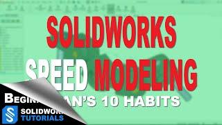 Ryan's 10 habits for Speed Modeling in SolidWorks