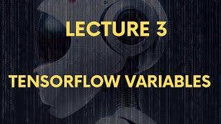 Lecture 3: TensorFlow Variables