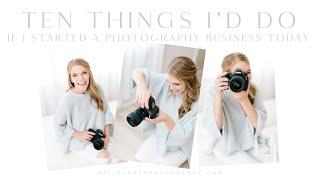 10 Things I'd Do If I Started a Photography Business Today