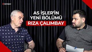 AJANSSPOR ÖZEL İÇERİĞİ AS İŞLER'DE SALİM MANAV'IN BU HAFTAKİ KONUĞU RIZA ÇALIMBAY...