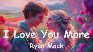 Ryan Mack – I Love You More (Lyrics) 