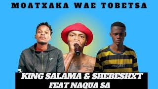 Moatxaka Wae Tobetsa - King Salama Feat Shebeshxt & Naqua SA (New Hit)