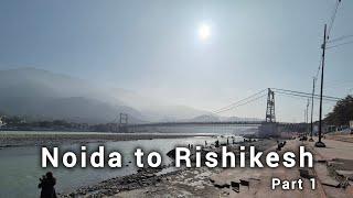 Rishikesh | Noida to Rishikesh | Ram Jhula | Laxman Jhula | Haridwar | Road Trip | Part 1