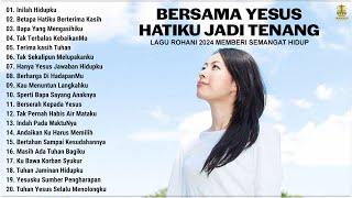 Lagu Rohani Penyejuk Hati 2024 Membuat Hati Jadi Tenang - Lagu Rohani Kristen Terbaik 2024 Tepopuler