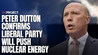 Peter Dutton Confirms Liberal Party Will Push Nuclear Energy