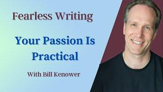 Fearless Writing with Bill Kenower: Your Passion is Practical