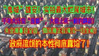 “鬼城”雄安！实拍最大烂尾城市！千年大计变“废都”，大街上死一般的静寂！失业潮蔓延全国，倒闭潮正在淹没一切生机！政府流氓的本性彻底露馅了，底层终于看清他们的嘴脸！