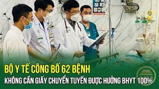 Bộ Y tế công bố 62 bệnh không cần giấy chuyển tuyến được hưởng BHYT 100%