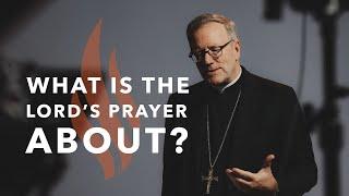 What Is the Lord’s Prayer About? - Bishop Barron's Sunday Sermon