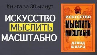 Искусство мыслить масштабно | Дэвид Шварц | Книга за 30 минут