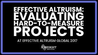 Effective Altruism: Evaluating Hard-To-Measure Projects - Foresight Institute