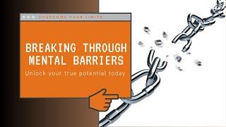 Breaking Through Mental Barriers – How to Get Out of Your Own Way