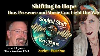 SOULFUL SHIFT PODCAST Shifting to Hope: How Presence and Music Can Light the Way! PART 1