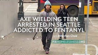 Axe Wielding Teen Arrested in Notorious Seattle Homeless Encampment Addicted to Fentanyl