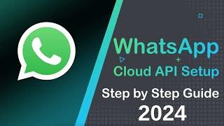 WhatsApp Cloud API Setup Guide 2024 - Step-by-Step Guide