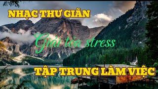 Nhạc thư giãn, giải tỏa stress, tập trung làm việc