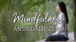 MINDFULNESS:  ANSIEDADE ZERO (MEDITAÇÃO GUIADA)