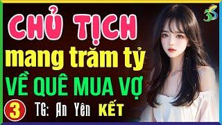 Chủ tịch tìm vợ quê Tập 3 KẾT- Đọc truyện đêm khuya Việt Nam