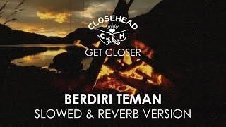 Closehead - Berdiri Teman [EP. CLOSEHEAD Get Closer Slowed & Reverb Version]