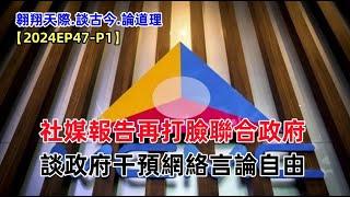 【2024EP47-P1】社媒報告再打臉聯合政府干預網絡言論自由