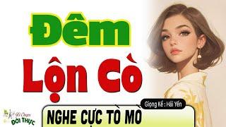 Hay quá cứ muốn nghe mãi " ĐÊM LỘN CÒ " Chuyện làng quê mới nhất 2025 Hải Yến Kể hay