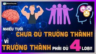 Nhiều tuổi CHƯA PHẢI TRƯỞNG THÀNH, vì TRƯỞNG THÀNH phải đủ 4 loại! [KienThucNe - DLDBTT ]