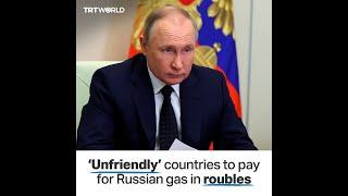 Russia’s Vladimir Putin to make “unfriendly” countries pay for Russian gas in roubles