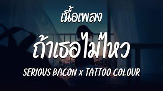 ถ้าเธอไม่ไหว – SERIOUS BACON x TATTOO COLOUR  ( เนื้อเพลง )