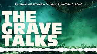 The Haunted Bell Mansion, Part One | Grave Talks CLASSIC | The Grave Talks | Haunted, Paranormal...