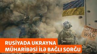 Rusiyada Ukrayna müharibəsi ilə bağlı sorğu: "Sülh istəyirik. Rusiya qalib gələcək"