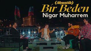 Nigar Muharrem - Bir Beden (2021 Akustik)