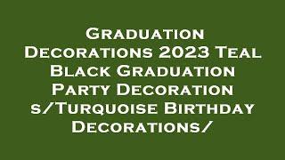 Graduation Decorations 2023 Teal Black Graduation Party Decorations/Turquoise Birthday Decora Review