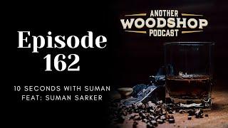 Episode 162 - 10 seconds with Suman [Feat. Suman Sarker @WoodcraftBySuman]