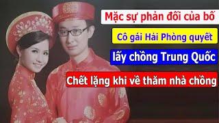 Mặc sự phản đối của bố, cô gái Hải Phòng quyết lấy chồng Trung Quốc, chết lặng khi về thăm nhà chồng